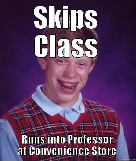 Shoulda used Go Campus - SKIPS CLASS RUNS INTO PROFESSOR AT CONVENIENCE STORE Bad Luck Brian