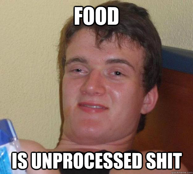 FOOD IS unprocessed shit - FOOD IS unprocessed shit  10 Guy