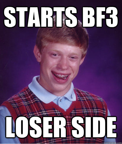 starts bf3 loser side  Bad Luck Brian