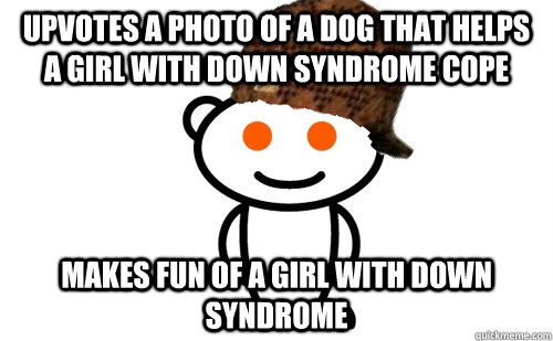 Upvotes a photo of a dog that helps a girl with down syndrome cope Makes fun of a girl with down syndrome - Upvotes a photo of a dog that helps a girl with down syndrome cope Makes fun of a girl with down syndrome  Misc