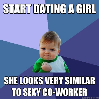 Start dating a girl She looks very similar to sexy co-worker  Success Kid