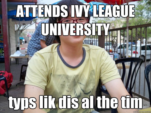 ATTENDS IVY LEAGUE UNIVERSITY typs lik dis al the tim  