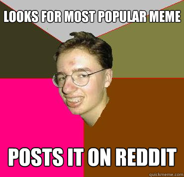 looks for most popular meme posts it on reddit  