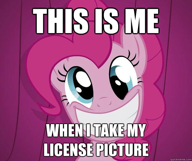 this is me when i take my             license picture  - this is me when i take my             license picture   PINKIE PIE SAW PORN