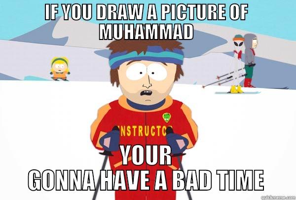 IF YOU DRAW A PICTURE OF MUHAMMAD YOUR GONNA HAVE A BAD TIME Super Cool Ski Instructor