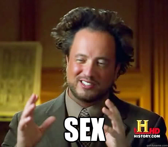 Sex Ancient Aliens Quickmeme