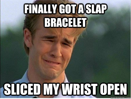 Finally got a slap bracelet sliced my wrist open  1990s Problems