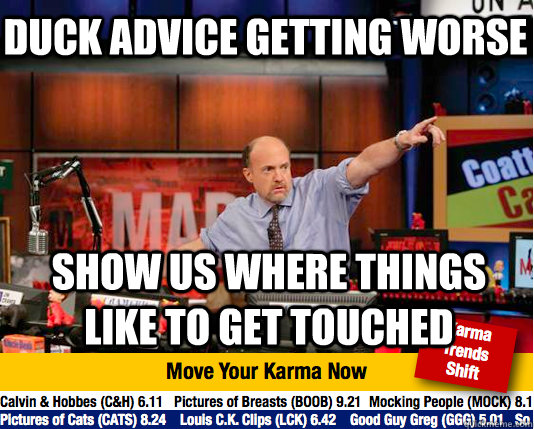 duck advice getting worse show us where things like to get touched - duck advice getting worse show us where things like to get touched  Mad Karma with Jim Cramer