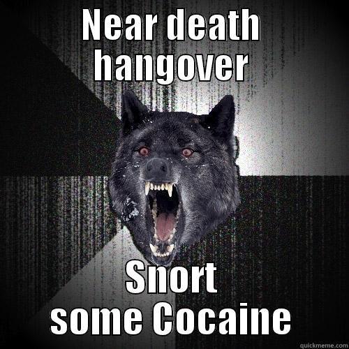 NEAR DEATH HANGOVER SNORT SOME COCAINE Insanity Wolf