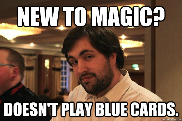 New to magic? Doesn't play blue cards.  