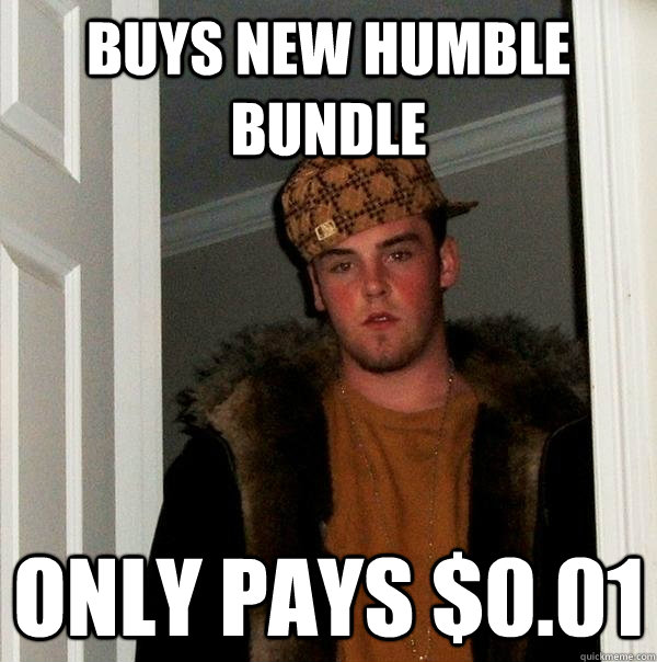 Buys new humble bundle only pays $0.01 - Buys new humble bundle only pays $0.01  Scumbag Steve