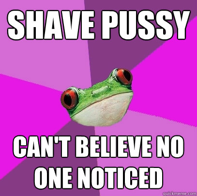 shave pussy can't believe no one noticed  Foul Bachelorette Frog