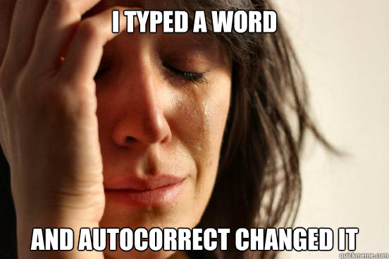 I typed a word And autocorrect changed it  First World Problems