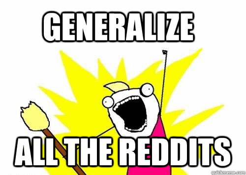 Generalize all the Reddits  Do all the things