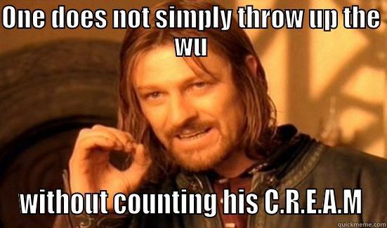 ONE DOES NOT SIMPLY THROW UP THE WU WITHOUT COUNTING HIS C.R.E.A.M Boromir