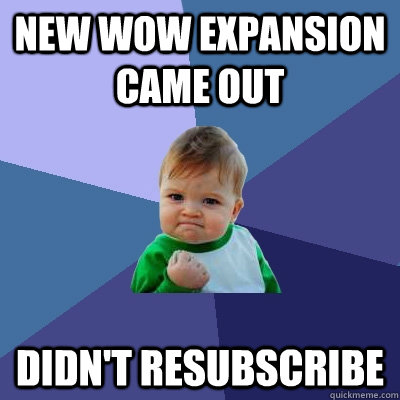 New Wow expansion came out Didn't resubscribe - New Wow expansion came out Didn't resubscribe  Success Kid