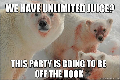 We have unlimited juice? this party is going to be
 off the hook  Bad News Bears