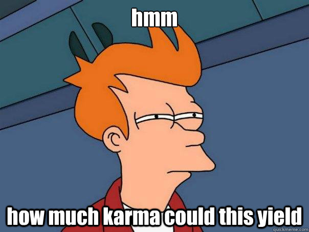 hmm how much karma could this yield   Futurama Fry