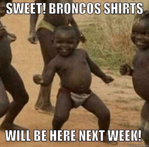   SWEET! BRONCOS SHIRTS      WILL BE HERE NEXT WEEK!   Third World Success