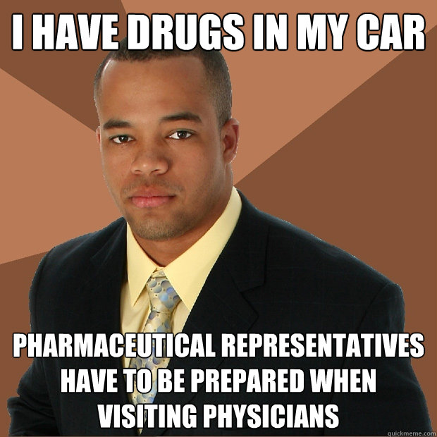 I have drugs in my car pharmaceutical representatives have to be prepared when visiting physicians  Successful Black Man