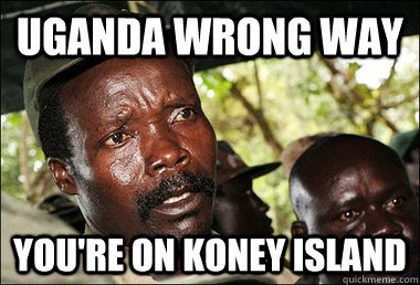 uganda wrong way you're on koney island  Kony