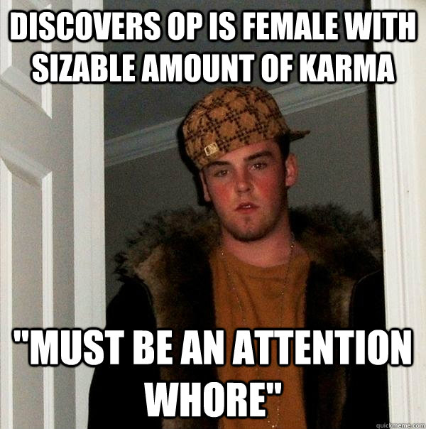 Discovers OP is female with sizable amount of karma  