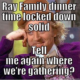 RAY FAMILY DINNER TIME LOCKED DOWN SOLID TELL ME AGAIN WHERE WE'RE GATHERING? Creepy Wonka