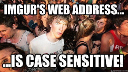 IMGUR's web address... ...is case sensitive! - IMGUR's web address... ...is case sensitive!  Sudden Clarity Clarence