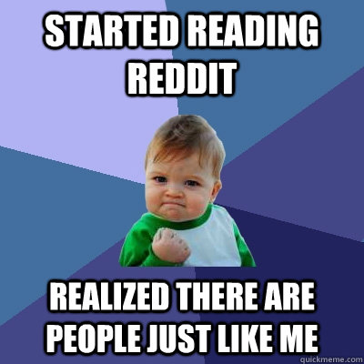 started reading reddit realized there are people just like me  Success Kid