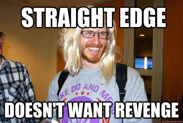 straight edge doesn't want revenge  