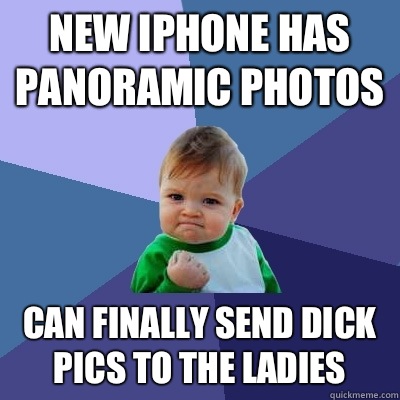 new iphone has panoramic photos can finally send dick pics to the ladies  Success Kid