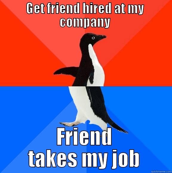 GET FRIEND HIRED AT MY COMPANY FRIEND TAKES MY JOB Socially Awesome Awkward Penguin