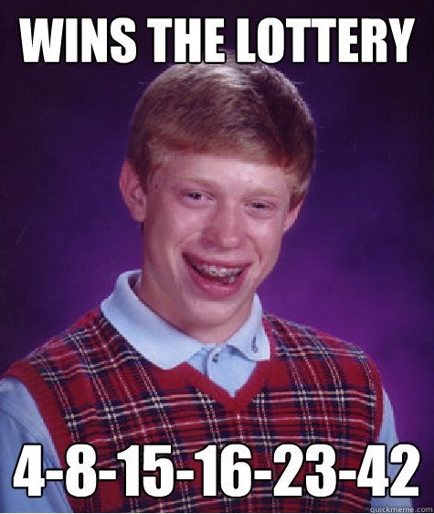 Wins the lottery 4-8-15-16-23-42  Bad Luck Brian