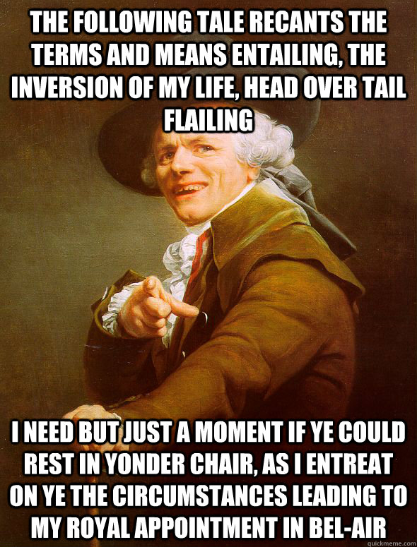 The following tale recants the terms and means entailing, the inversion of my life, head over tail flailing I need but just a moment if ye could rest in yonder chair, as I entreat on ye the circumstances leading to my royal appointment in Bel-Air  Joseph Ducreux