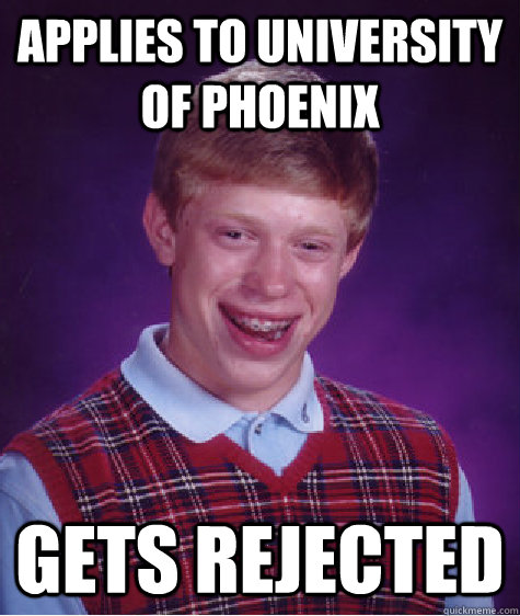 applies to university of phoenix Gets rejected  Bad Luck Brian