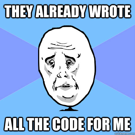 They already wrote all the code for me  Okay Guy