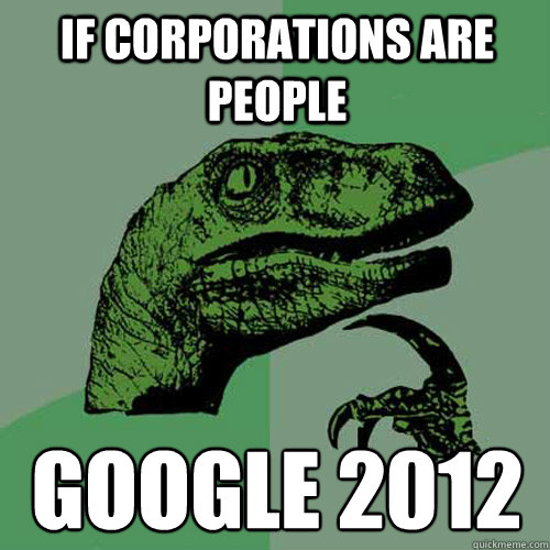 If corporations are people Google 2012  Philosoraptor