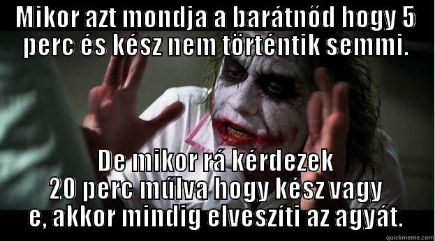 MIKOR AZT MONDJA A BARÁTNŐD HOGY 5 PERC ÉS KÉSZ NEM TÖRTÉNTIK SEMMI. DE MIKOR RÁ KÉRDEZEK 20 PERC MÚLVA HOGY KÉSZ VAGY E, AKKOR MINDIG ELVESZÍTI AZ AGYÁT. Joker Mind Loss