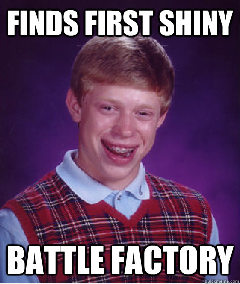 Finds First Shiny Battle Factory  Bad Luck Brian