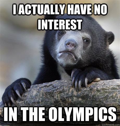 I actually have no interest in the olympics - I actually have no interest in the olympics  Confession Bear