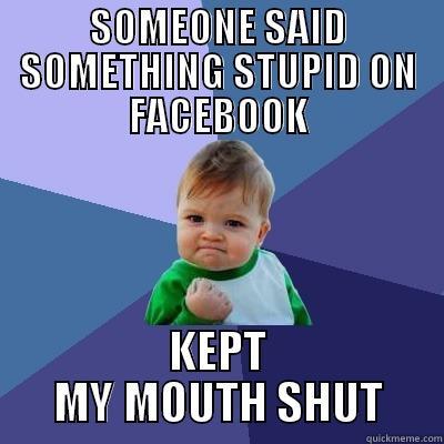 SOMEONE SAID SOMETHING STUPID ON FACEBOOK KEPT MY MOUTH SHUT Success Kid