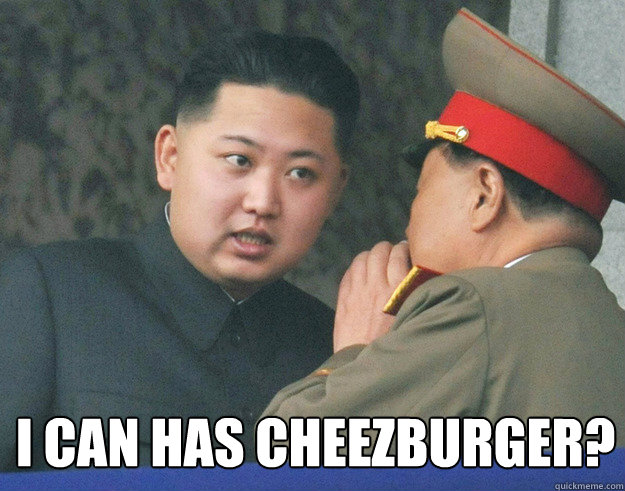  I CAN HAS CHEEZBURGER?  Hungry Kim Jong Un