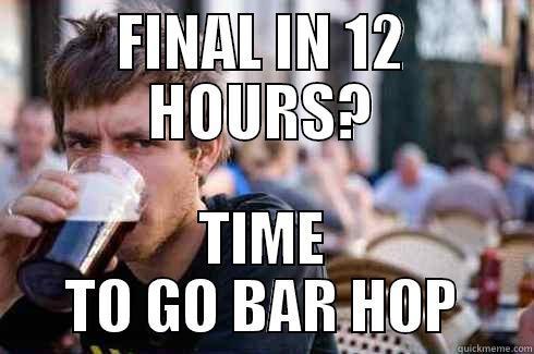 FINAL IN 12 HOURS? TIME TO GO BAR HOP Lazy College Senior