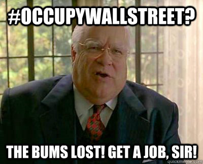 #occupywallstreet? the bums lost! get a job, sir!  