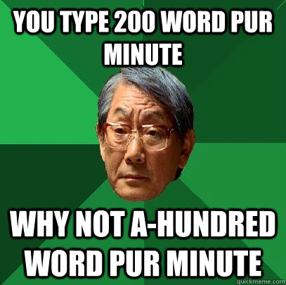 you type 200 word pur minute why not A-hundred word pur minute  High Expectations Asian Father