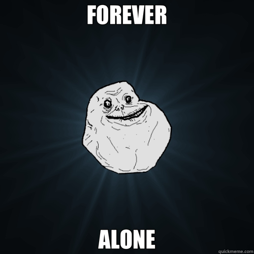 FOREVER ALONE  Forever Alone