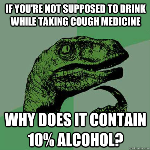 If you're not supposed to drink while taking cough medicine Why does it contain 10% alcohol?  Philosoraptor