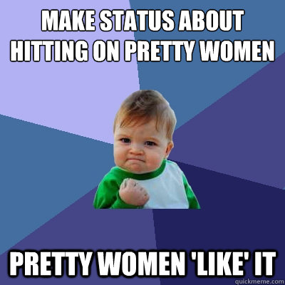 make status about hitting on pretty women pretty women 'like' it  Success Kid