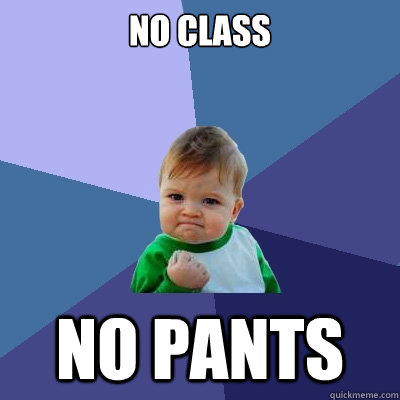 No class No pants  Success Kid