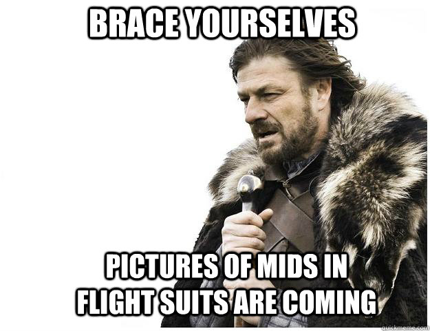 Brace yourselves Pictures of mids in flight suits are coming   Imminent Ned